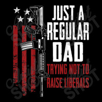 Just A Regular Dad Trying Not To Raise Liberals On Back Zipper Hoodie | Artistshot