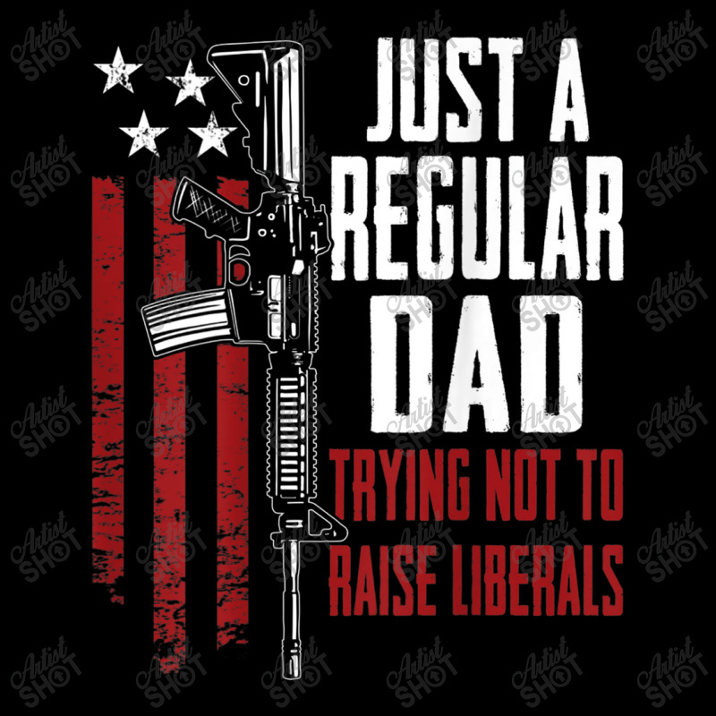 Just A Regular Dad Trying Not To Raise Liberals On Back Zipper Hoodie | Artistshot