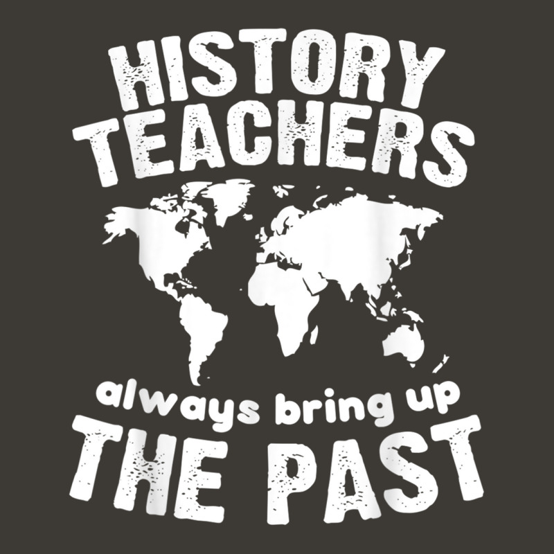 Funny Teacher History Teachers Bring Up The Past Bucket Hat by CourtneyGwirtz | Artistshot