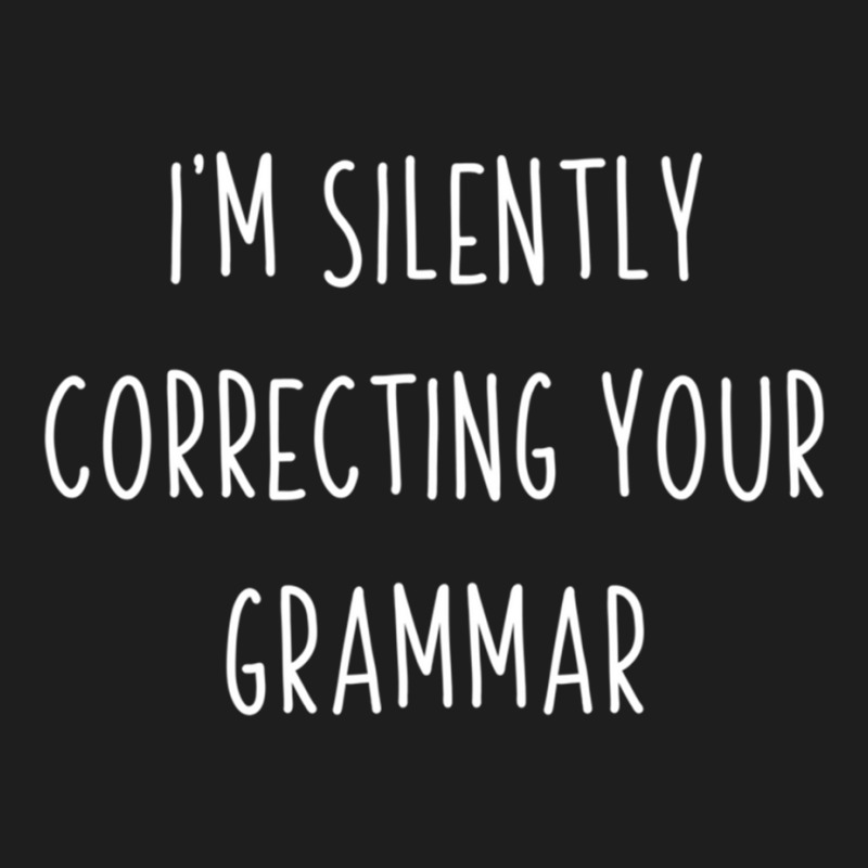 Im Silently Correcting Your Grammar Funny Grammar Classic T-shirt by LYNNHUTCHISON-SHOP | Artistshot