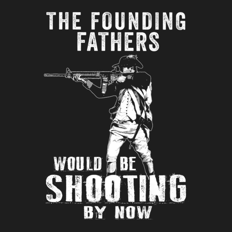 2nd Amendment Shirt Founding Fathers Shooting Now Classic T-shirt | Artistshot