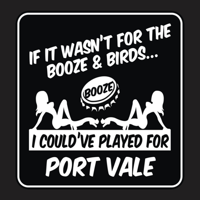 If It Wasn't For The Booze & Birds Port Vale 1.png T-shirt | Artistshot