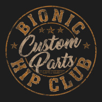 Bionic Hip Club Custom Parts Funny Hip Replacement Classic T-shirt | Artistshot