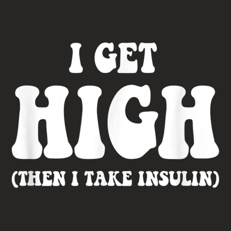 Funny Type 1 Type 2 Diabetes Diabetic Gifts Get High Insulin Ladies Fitted T-Shirt by CourtneyGwirtz | Artistshot