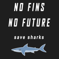 No Fins No Future Save Sharks Classic T-shirt | Artistshot