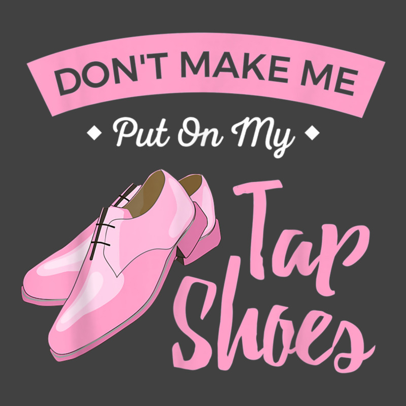 Funny Dont Make Me Put On My Tap Shoes For Tap Dancers Shirt Vintage T-shirt | Artistshot