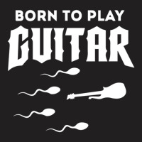 Born To Play Guitar T-shirt | Artistshot