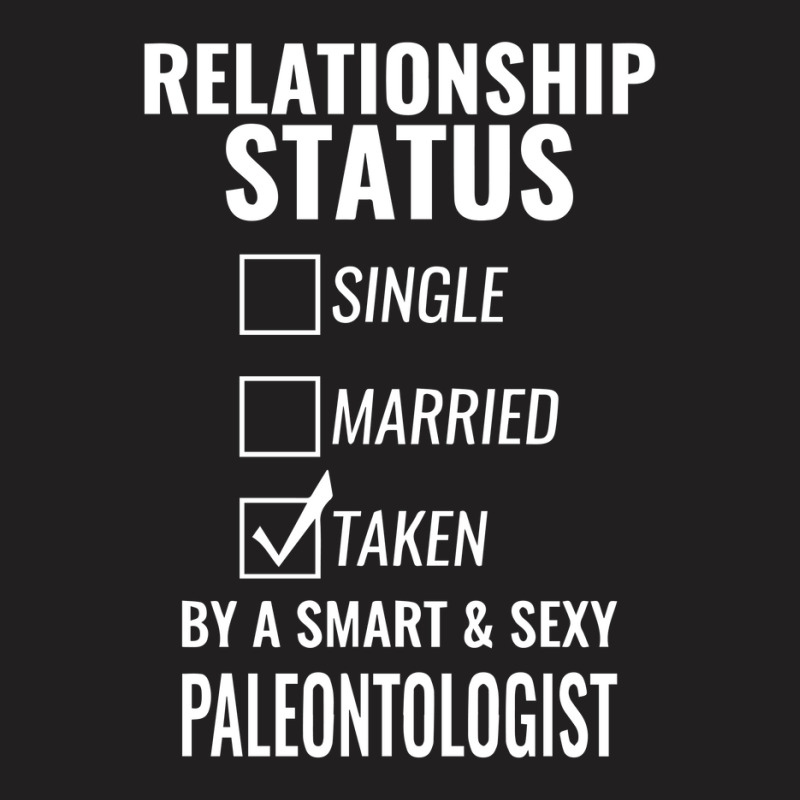 Relationship Status Single Married Taken By A Smart And Sexy Paleontol T-shirt | Artistshot