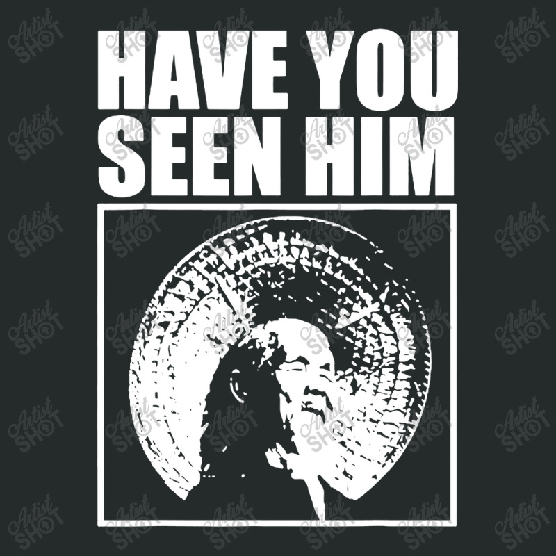 Have You Seen Him Women's Triblend Scoop T-shirt | Artistshot