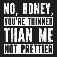 Funny No Honey You're Thinner Than Me Not Prettier Confident Classic T-shirt | Artistshot