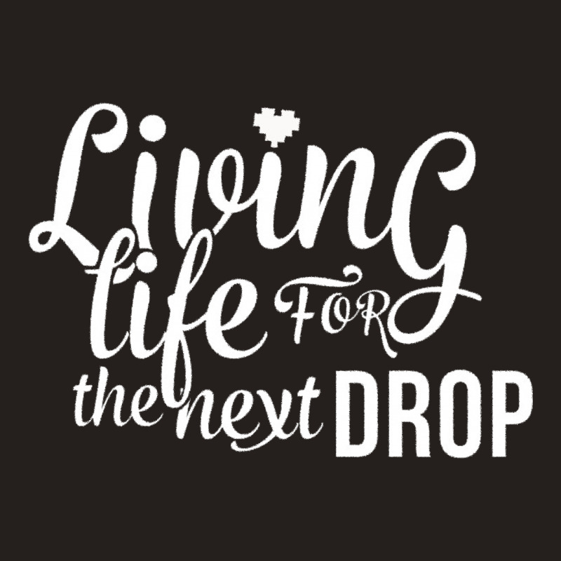 Living Life For The Next Drop Tank Top by 1256 | Artistshot