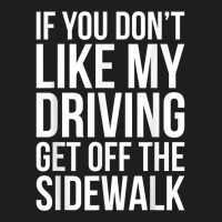 Dont Like My Driving Get Off The Sidewalk Funny Bad Driver Classic T-shirt | Artistshot