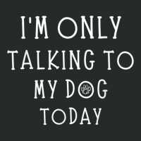 Im Only Talking To My Dog Today Funny Dog Pet Lovers Women's Triblend Scoop T-shirt | Artistshot