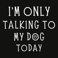 Im Only Talking To My Dog Today Funny Dog Pet Lovers Scorecard Crop Tee | Artistshot