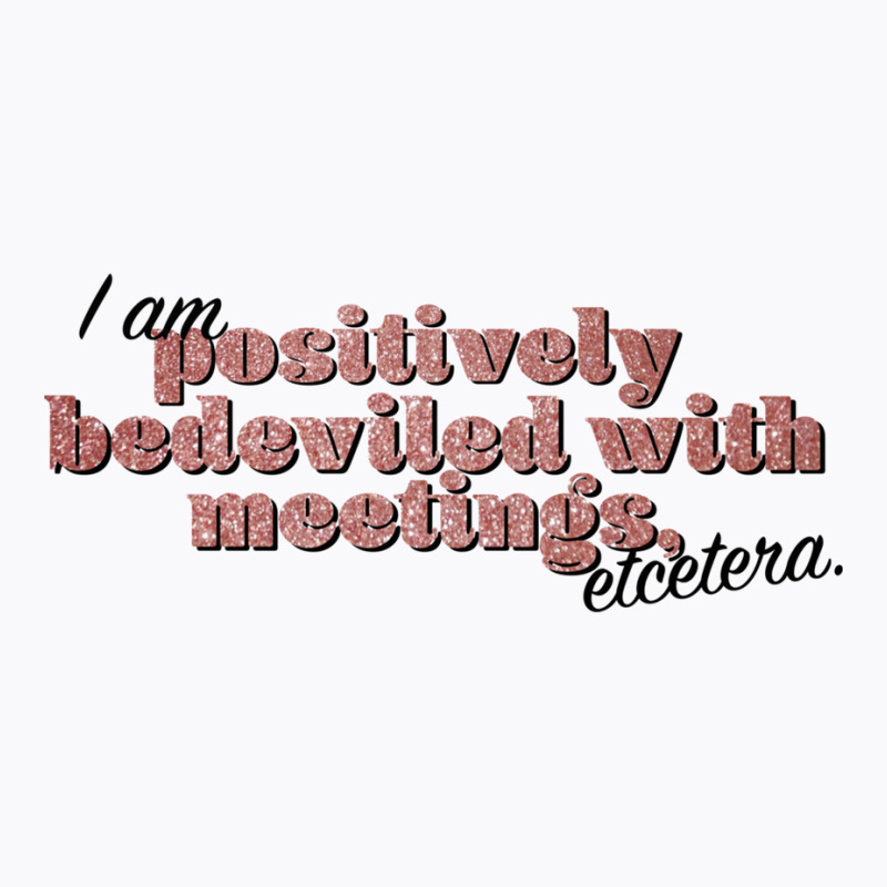 Bedeviled With Meetings T-shirt | Artistshot