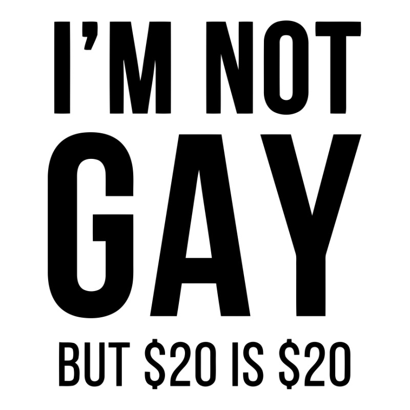 not gay but $20