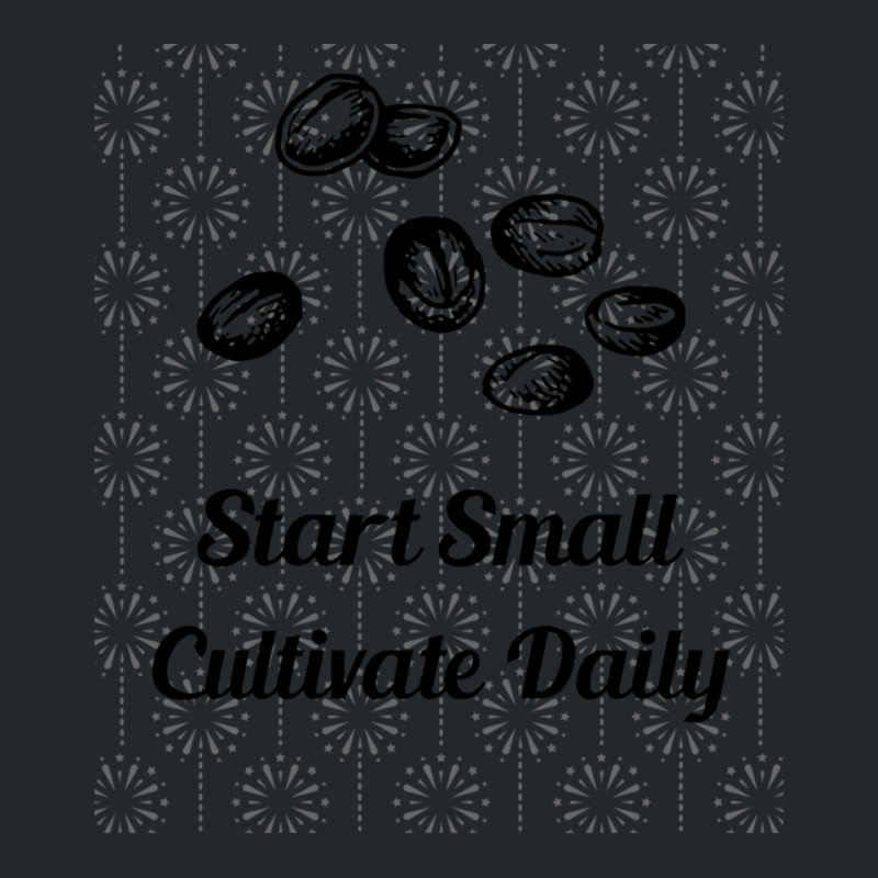 Start Small Cultivate Daily Crewneck Sweatshirt | Artistshot