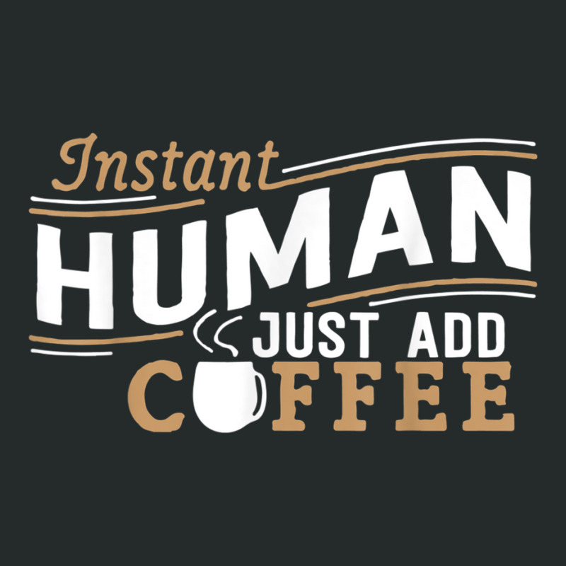 Instant Human Just Add Coffee Funny Saying Sarcastic Women's Triblend Scoop T-shirt by AmberKelsey | Artistshot