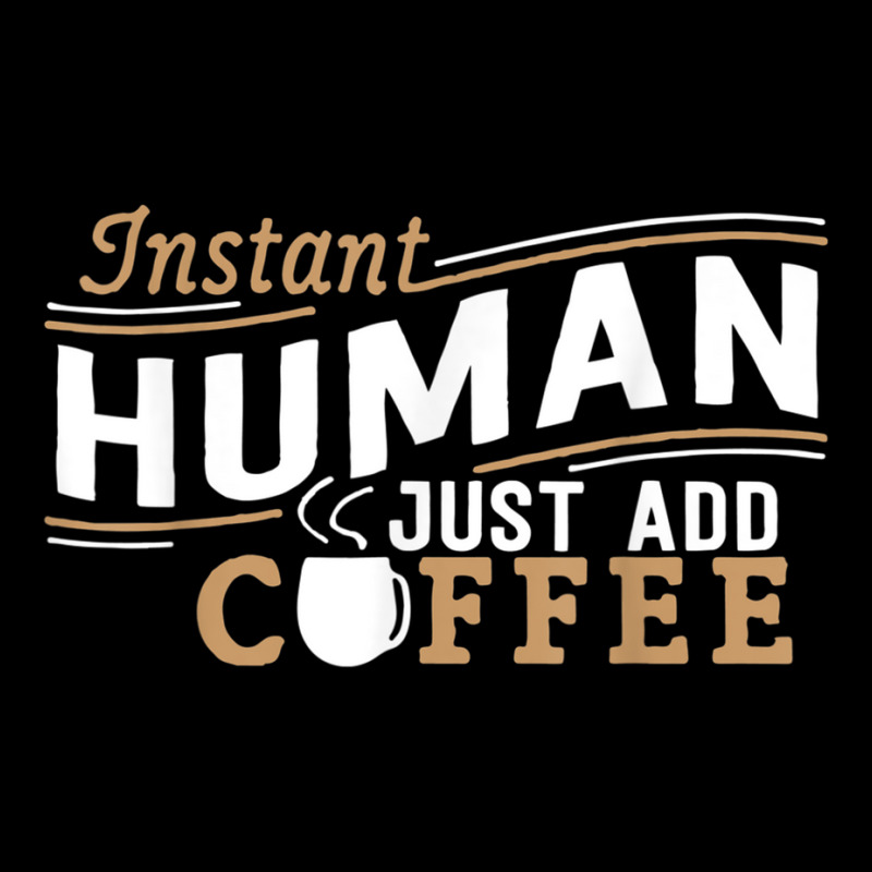 Instant Human Just Add Coffee Funny Saying Sarcastic Women's V-Neck T-Shirt by AmberKelsey | Artistshot