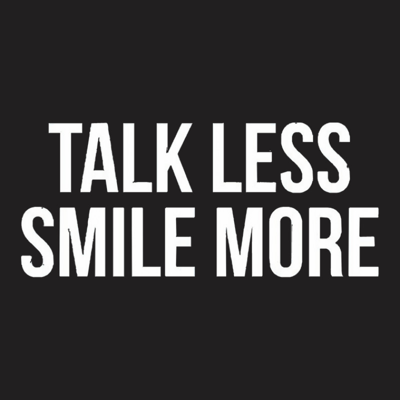 Talk Less Smile More T-shirt | Artistshot