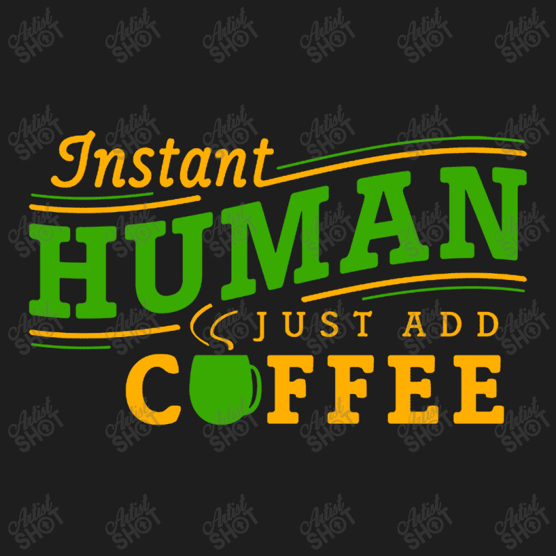 Instant Human Just Add Coffee Classic T-shirt by Ableh Store | Artistshot