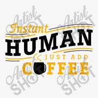 Instant Human Just Add Coffee Ladies Fitted T-shirt | Artistshot