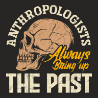 Anthropology Anthropologists Always Bring Up The Past Pun Ladies Fitted T-shirt | Artistshot