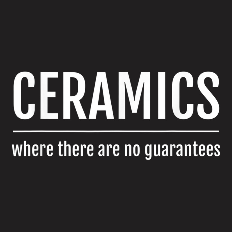 Pottery Ceramics There Are No Guarantees T-shirt | Artistshot