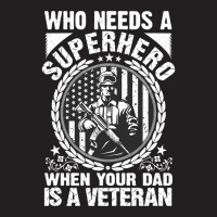 Veteran Veterans Day Who Needs A Superhero When Your Dad Is A Veteran  T-shirt | Artistshot