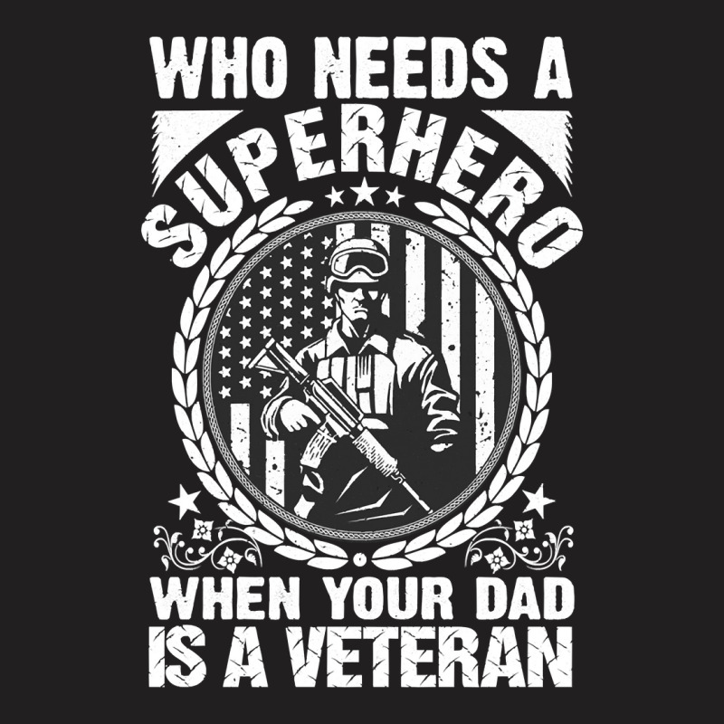 Veteran Veterans Day Who Needs A Superhero When Your Dad Is A Veteran  T-shirt | Artistshot