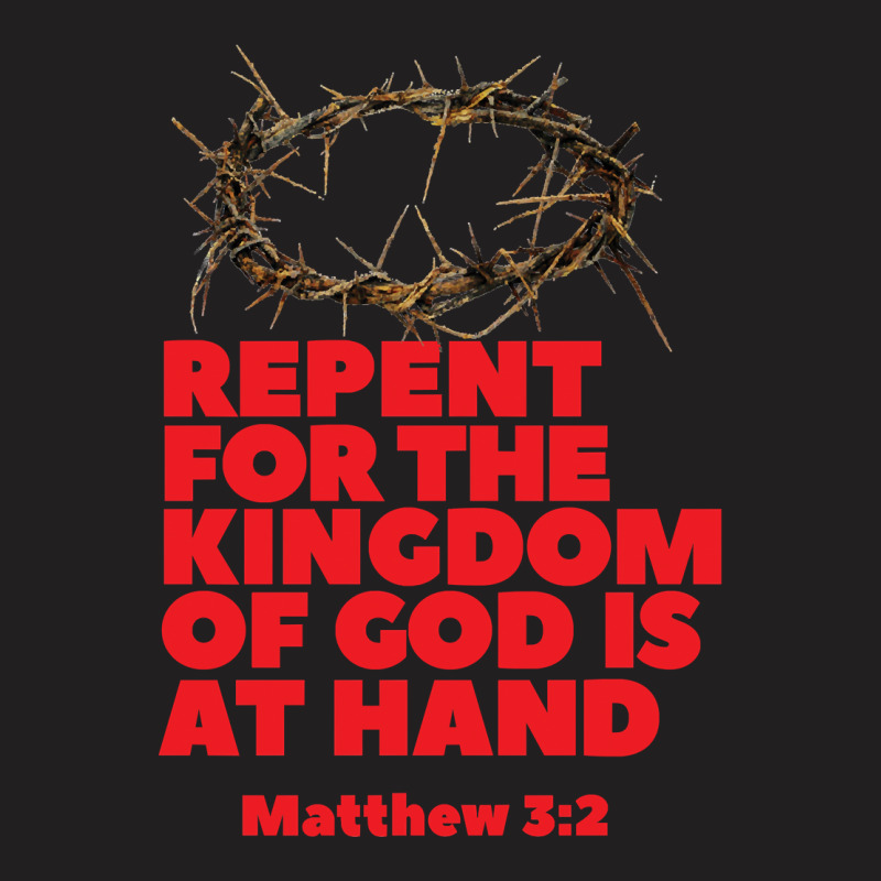 Jesus Christ Christian Repent For The Kingdom Of God Is At Hand Prayer T-shirt | Artistshot