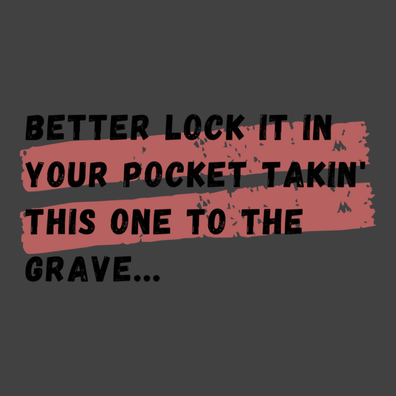 Better Lock It In Your Pocket Takin&x27; This One To The Grave... Vintage T-shirt | Artistshot