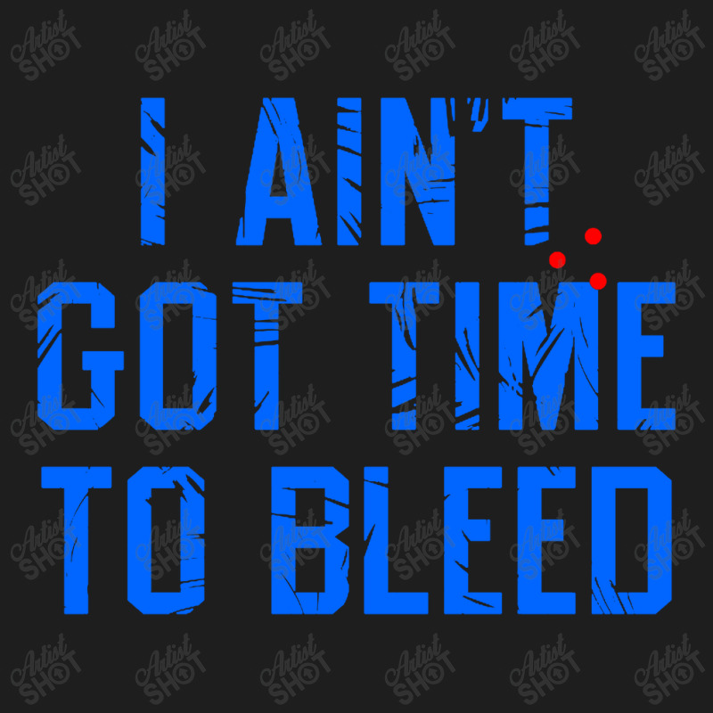 I Ain't Got Time To Bleed Classic T-shirt by Ableh Store | Artistshot