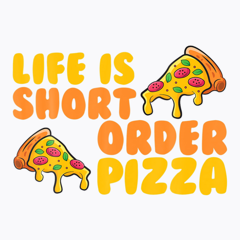 Life Is Short Order Pizza T-shirt | Artistshot