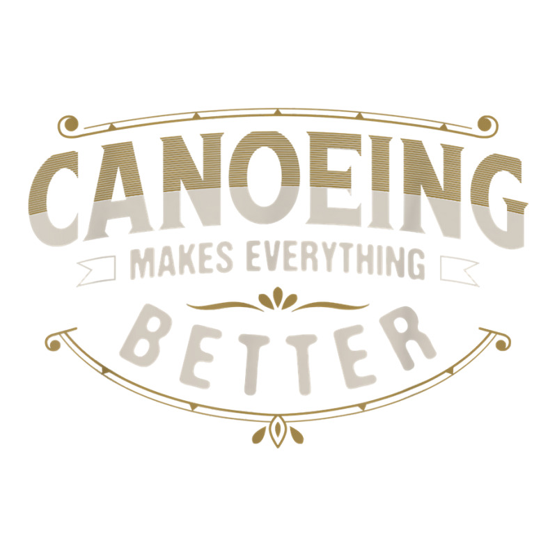 Canoeing Makes Everything Better Sayings Funny Quotes Humor T Shirt V-neck Tee | Artistshot