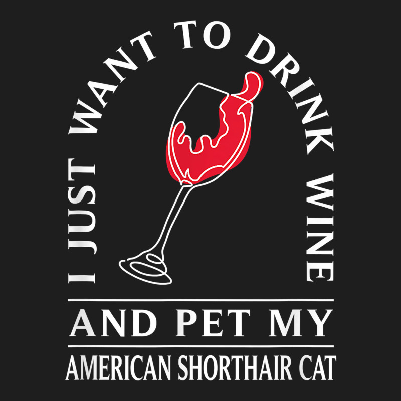 Drink Wine And Pet My American Shorthair Cat Funny T Shirt Classic T-shirt by tzecluco | Artistshot