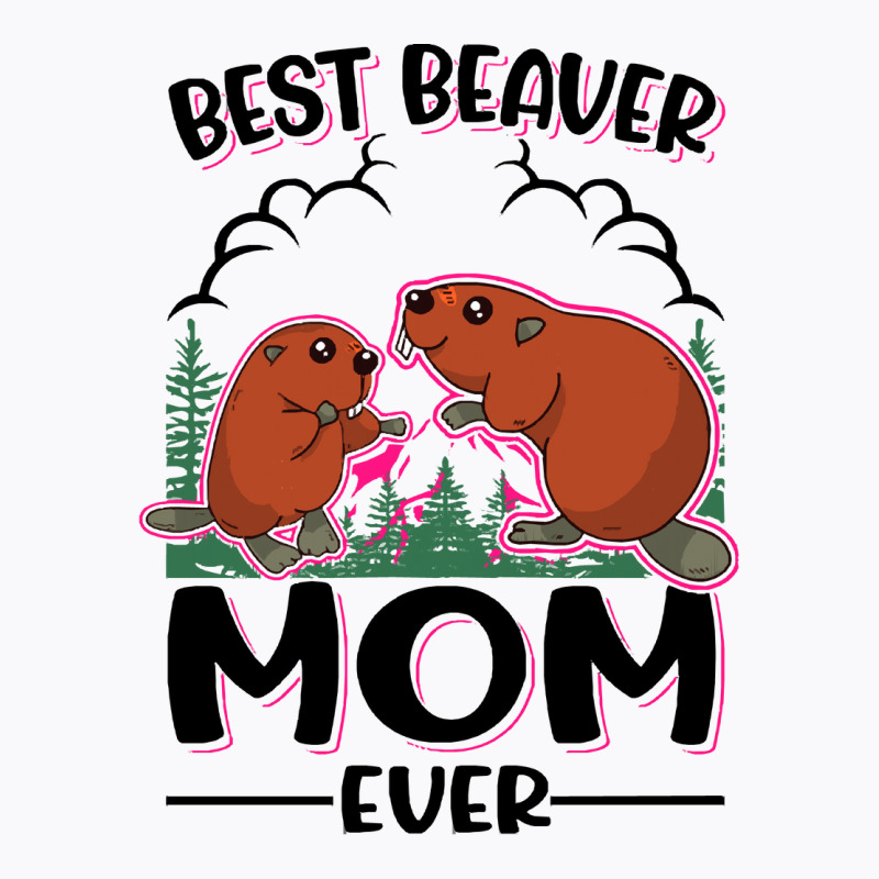 Beaver T  Shirt Best Beaver Mom Ever T  Shirt T-Shirt by pumpkinslanguid | Artistshot