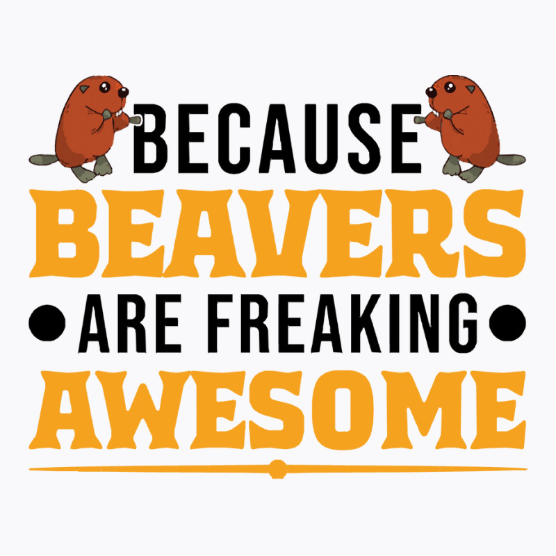 Beaver T  Shirt Because Beavers Are Freaking Awesome T  Shirt (2) T-Shirt by pumpkinslanguid | Artistshot