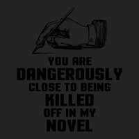 You Are Dangerously Close To Being Killed Off In My Novel 3/4 Sleeve Shirt | Artistshot