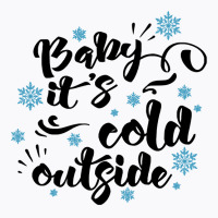 Baby Its Cold Outside T  Shirtbaby Its Cold Outside T  Shirt T-shirt | Artistshot