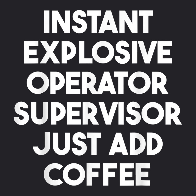 Instant Explosive Operator Supervisor Just Add Coffee T Shirt Youth Tee by enaqr0esch | Artistshot