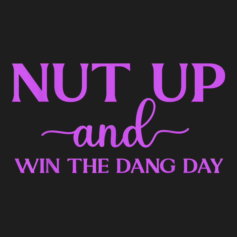 Nut Up And Win The Dang Day T Shirt Classic T-shirt | Artistshot