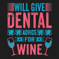 Will Give Dental Advice For Wine Funny Oral Doctor Dentist Classic T-shirt | Artistshot