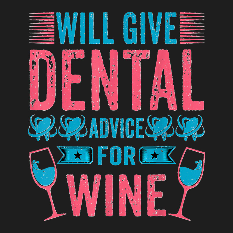 Will Give Dental Advice For Wine Funny Oral Doctor Dentist Classic T-shirt by TROYHADLEYTRAVIS | Artistshot