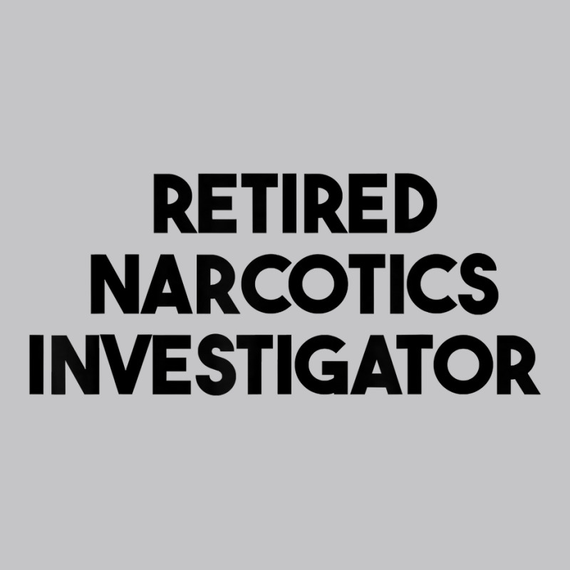 Retired Narcotics Investigator T Shirt Baby Bodysuit by klaasmis | Artistshot