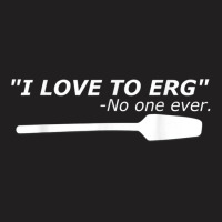 I Love To Erg Funny Rowing Unisex Tee T-shirt | Artistshot