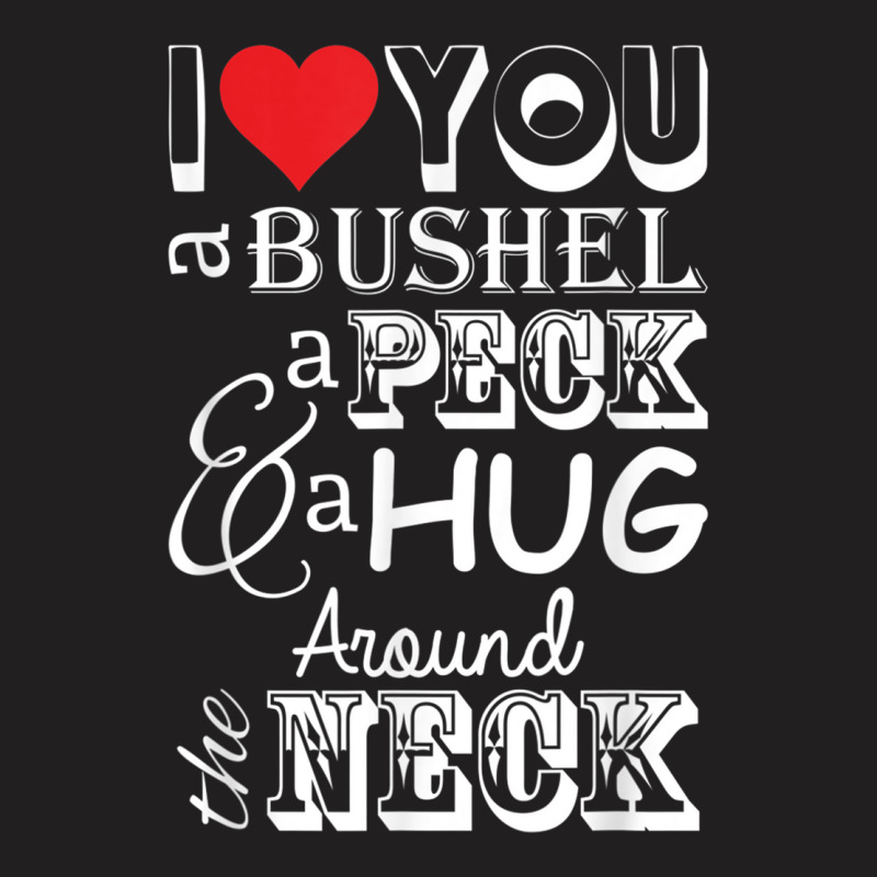 I Love You A Bushel A Peck A Hug Around The Neck T-shirt | Artistshot