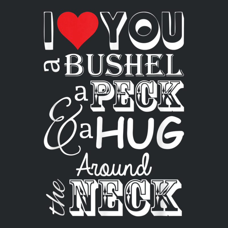 I Love You A Bushel A Peck A Hug Around The Neck Crewneck Sweatshirt | Artistshot