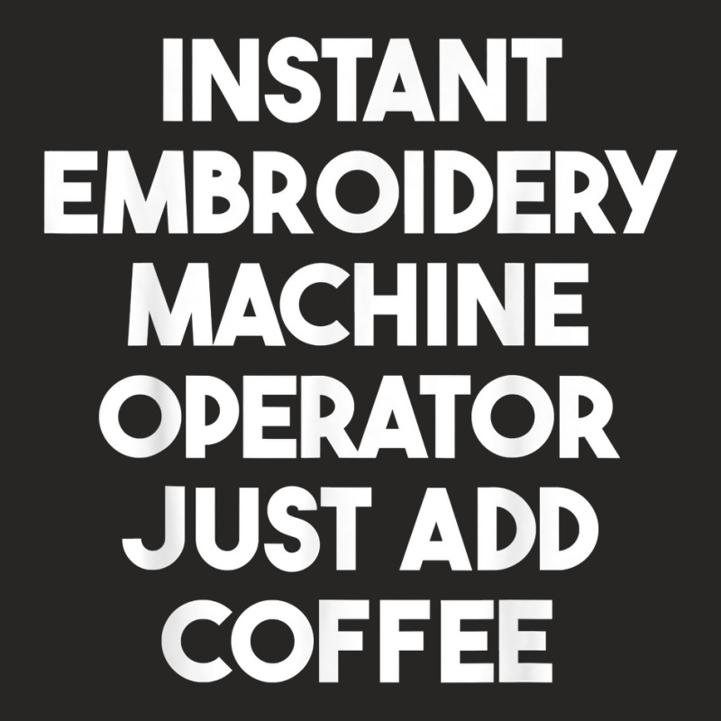 Instant Embroidery Machine Operator Just Add Coffee T Shirt Ladies Fitted T-Shirt by halexvvchukle | Artistshot