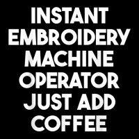 Instant Embroidery Machine Operator Just Add Coffee T Shirt Maternity Scoop Neck T-shirt | Artistshot